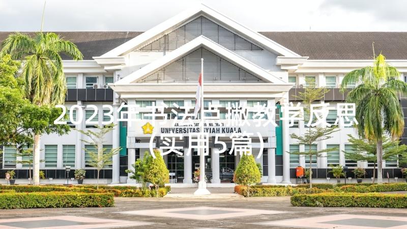 2023年书法点撇教学反思(实用5篇)