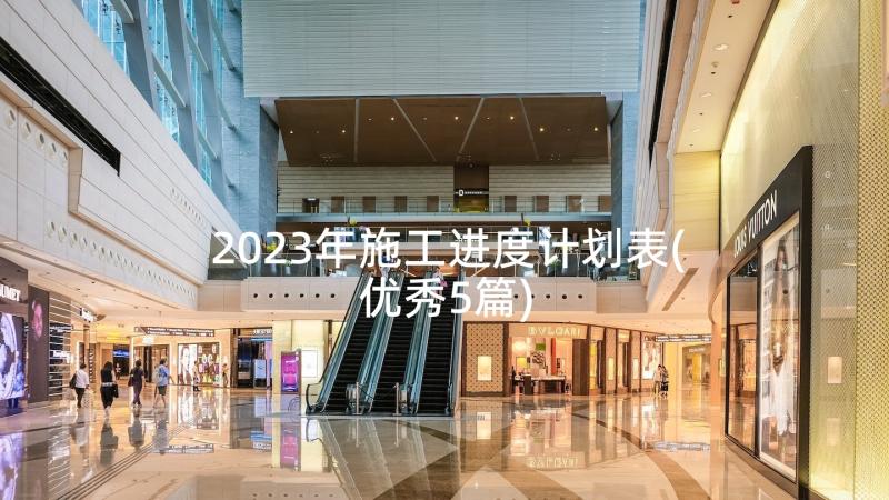 2023年施工进度计划表(优秀5篇)