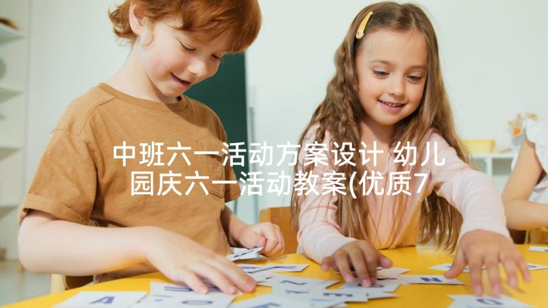 中班六一活动方案设计 幼儿园庆六一活动教案(优质7篇)