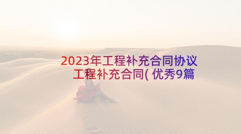 2023年工程补充合同协议 工程补充合同(优秀9篇)