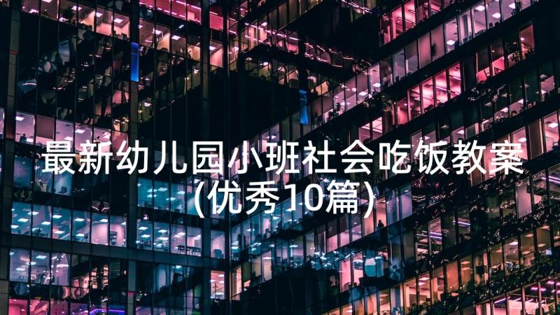 最新幼儿园小班社会吃饭教案(优秀10篇)