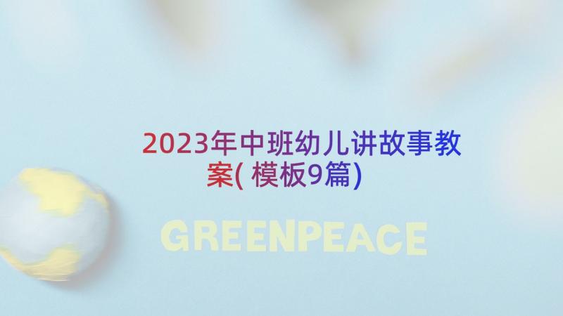 2023年中班幼儿讲故事教案(模板9篇)