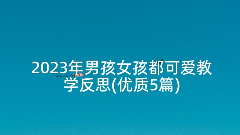 2023年男孩女孩都可爱教学反思(优质5篇)