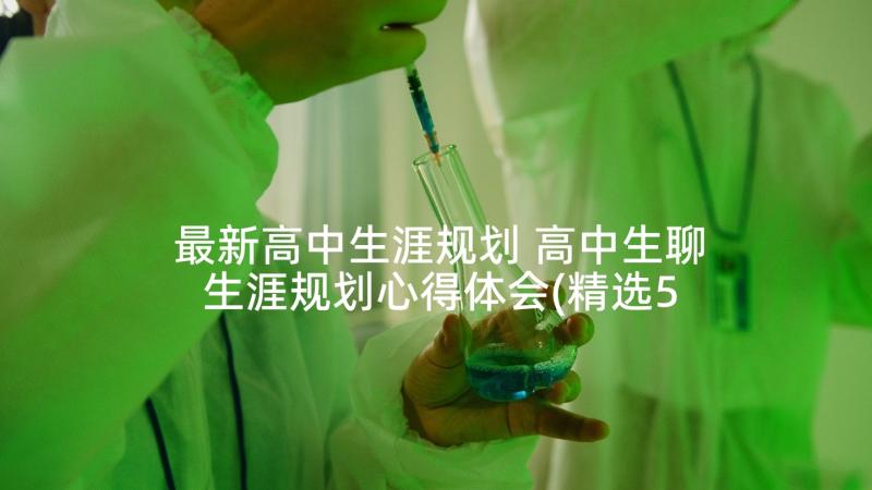 最新高中生涯规划 高中生聊生涯规划心得体会(精选5篇)