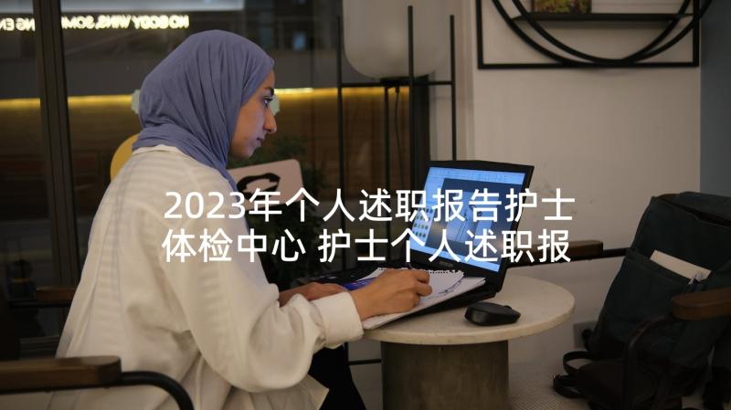 2023年个人述职报告护士体检中心 护士个人述职报告(汇总10篇)