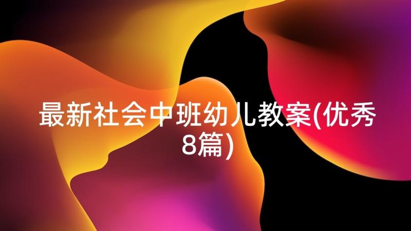 最新社会中班幼儿教案(优秀8篇)