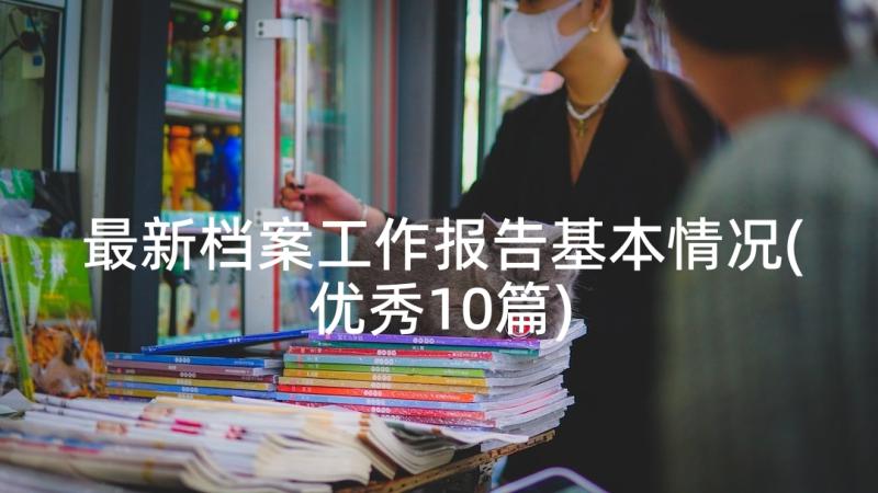 最新档案工作报告基本情况(优秀10篇)