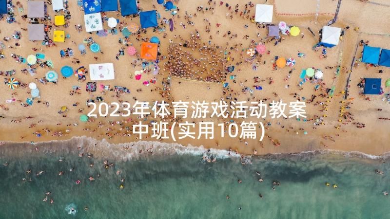 2023年体育游戏活动教案中班(实用10篇)