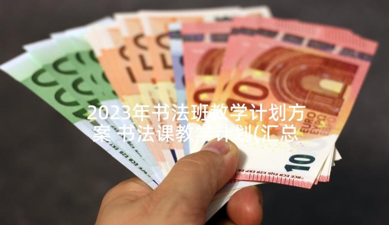 2023年书法班教学计划方案 书法课教学计划(汇总9篇)