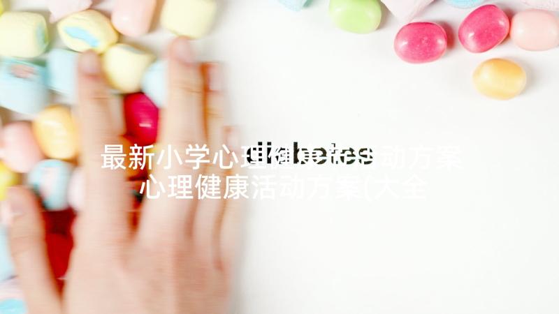 最新小学心理健康节活动方案 心理健康活动方案(大全10篇)