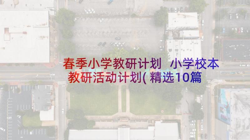 春季小学教研计划 小学校本教研活动计划(精选10篇)