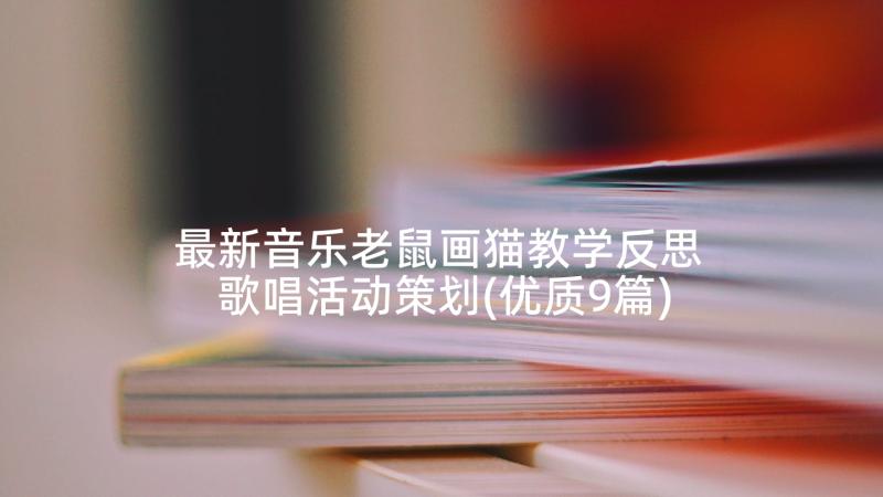 最新音乐老鼠画猫教学反思 歌唱活动策划(优质9篇)