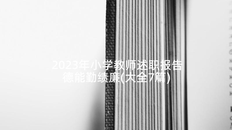 2023年小学教师述职报告德能勤绩廉(大全7篇)