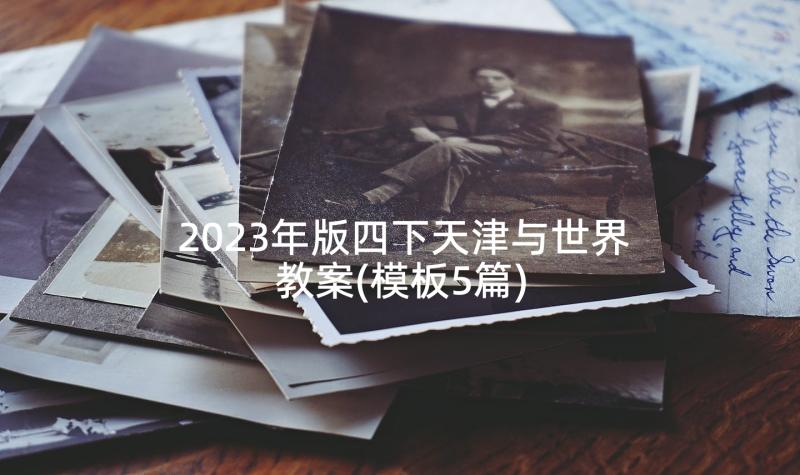 2023年版四下天津与世界教案(模板5篇)