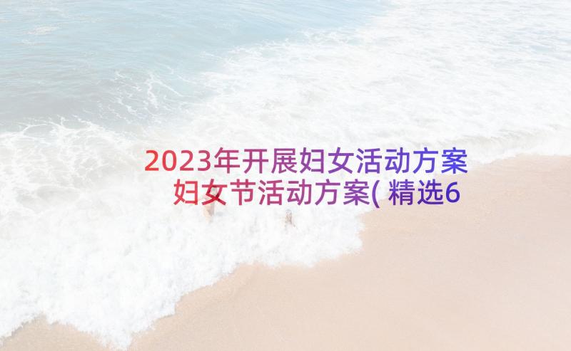 2023年开展妇女活动方案 妇女节活动方案(精选6篇)