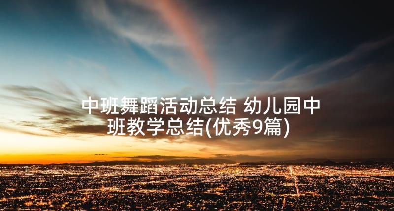 中班舞蹈活动总结 幼儿园中班教学总结(优秀9篇)