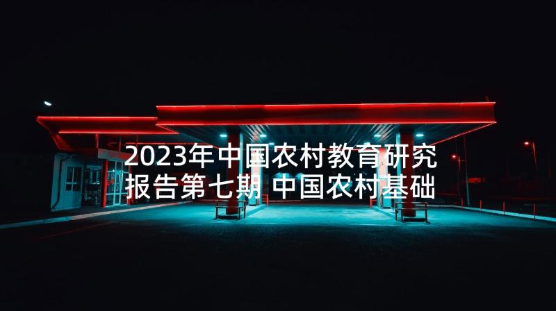 2023年中国农村教育研究报告第七期 中国农村基础教育现状调查报告(优质5篇)