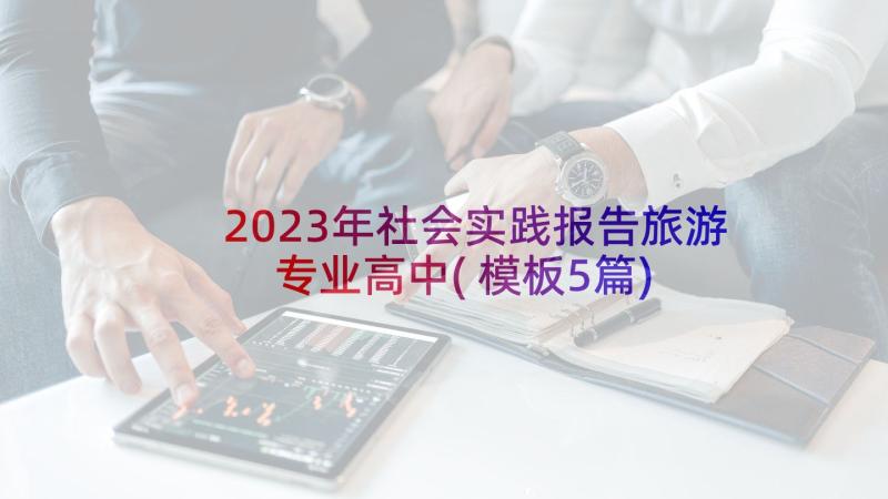 2023年社会实践报告旅游专业高中(模板5篇)