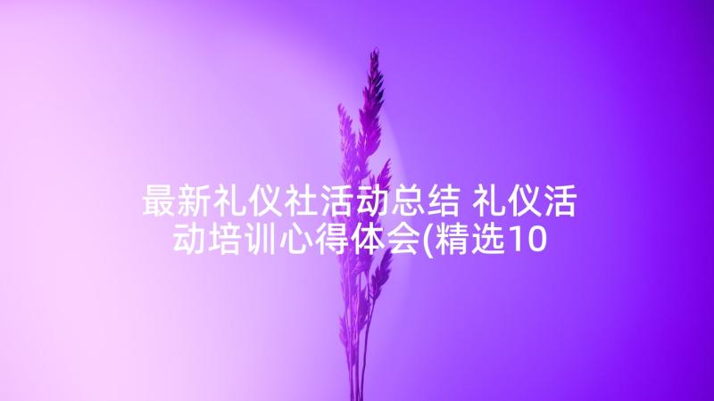 最新礼仪社活动总结 礼仪活动培训心得体会(精选10篇)