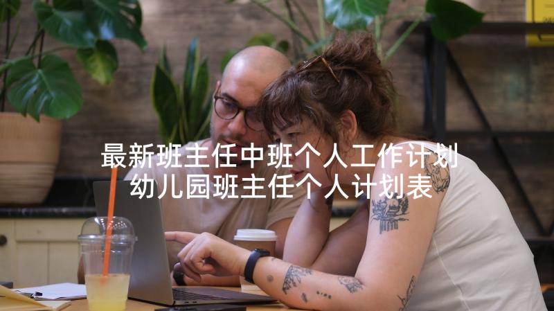 最新班主任中班个人工作计划 幼儿园班主任个人计划表(优秀5篇)