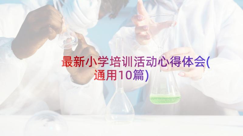 最新小学培训活动心得体会(通用10篇)