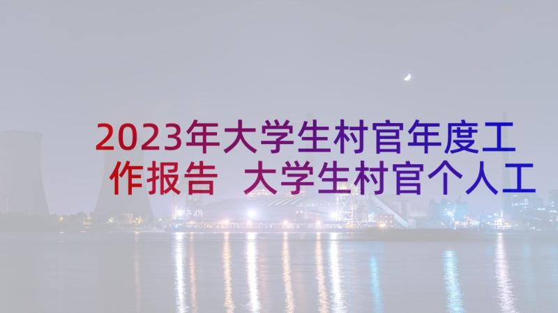 2023年大学生村官年度工作报告 大学生村官个人工作计划(优秀5篇)