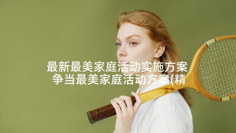 最新最美家庭活动实施方案 争当最美家庭活动方案(精选5篇)