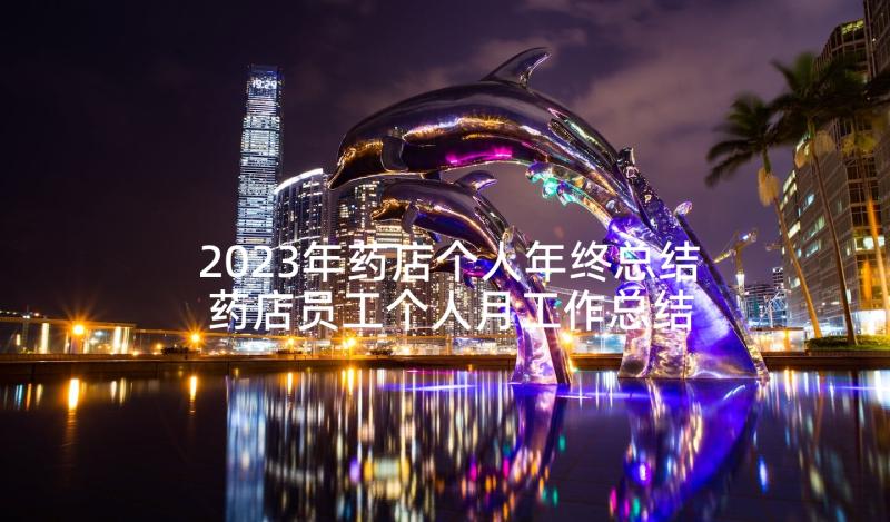 2023年药店个人年终总结 药店员工个人月工作总结(优质8篇)