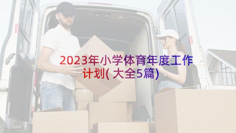 2023年小学体育年度工作计划(大全5篇)