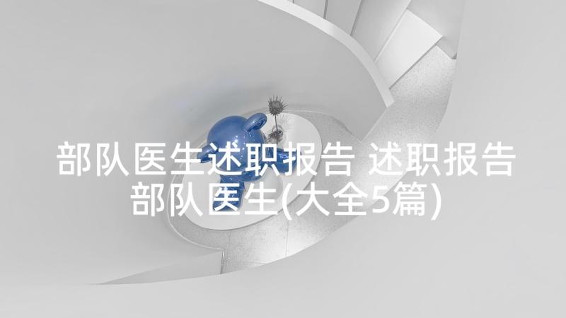 部队医生述职报告 述职报告部队医生(大全5篇)