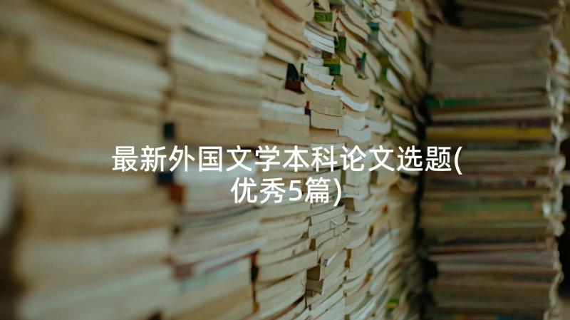 最新外国文学本科论文选题(优秀5篇)