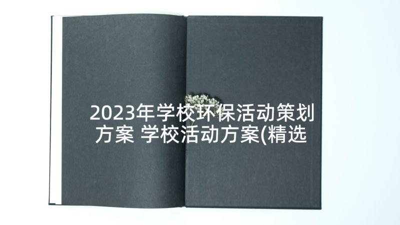 2023年学校环保活动策划方案 学校活动方案(精选8篇)