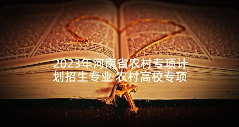 2023年河南省农村专项计划招生专业 农村高校专项计划自荐信精彩(精选5篇)