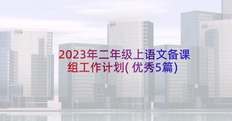 2023年二年级上语文备课组工作计划(优秀5篇)