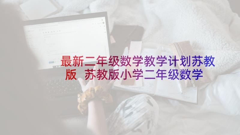 最新二年级数学教学计划苏教版 苏教版小学二年级数学期末复习计划(优秀5篇)