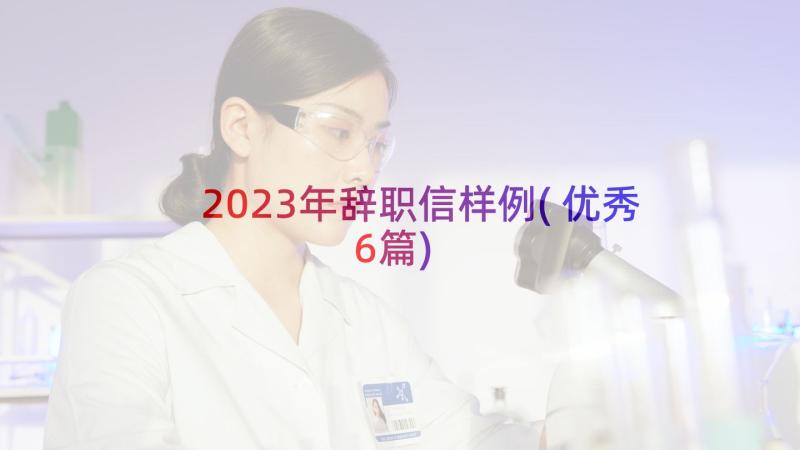 2023年辞职信样例(优秀6篇)