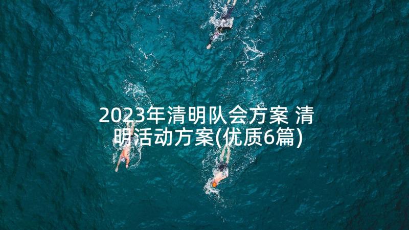 2023年清明队会方案 清明活动方案(优质6篇)