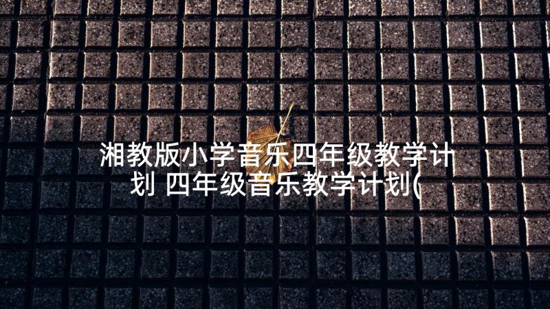 湘教版小学音乐四年级教学计划 四年级音乐教学计划(大全6篇)