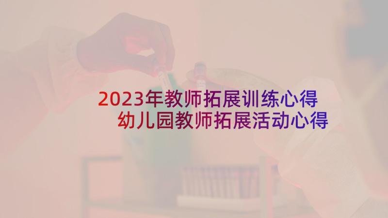 2023年教师拓展训练心得 幼儿园教师拓展活动心得体会(大全5篇)