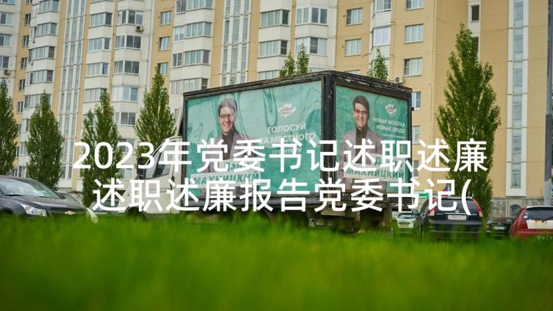 2023年党委书记述职述廉 述职述廉报告党委书记(大全7篇)