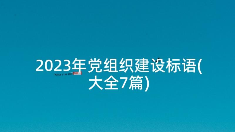 2023年党组织建设标语(大全7篇)