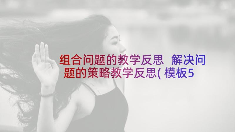 组合问题的教学反思 解决问题的策略教学反思(模板5篇)