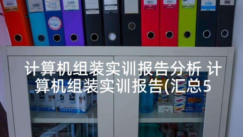 计算机组装实训报告分析 计算机组装实训报告(汇总5篇)