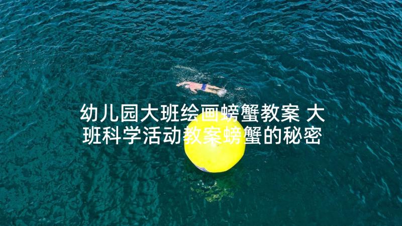 幼儿园大班绘画螃蟹教案 大班科学活动教案螃蟹的秘密(优秀5篇)