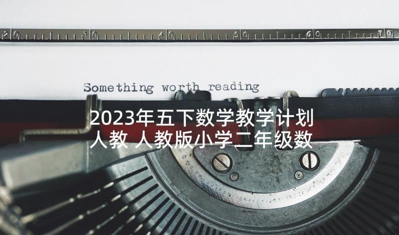 2023年五下数学教学计划人教 人教版小学二年级数学教学计划(汇总7篇)