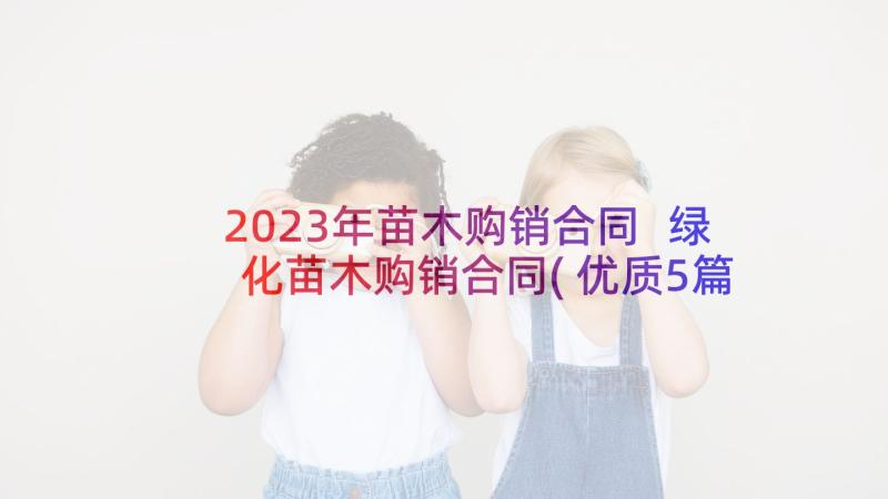 2023年苗木购销合同 绿化苗木购销合同(优质5篇)