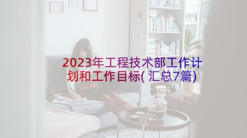 2023年工程技术部工作计划和工作目标(汇总7篇)