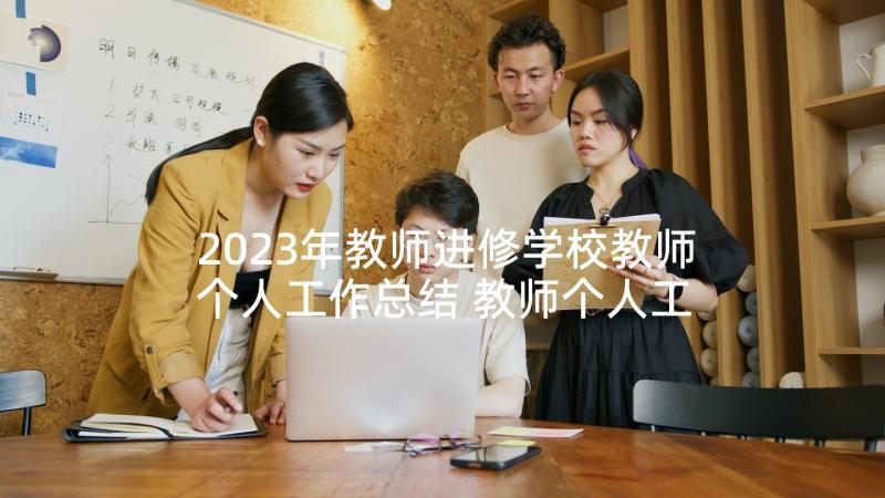 2023年教师进修学校教师个人工作总结 教师个人工作计划(大全10篇)