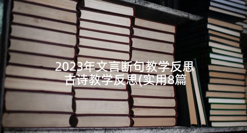 2023年文言断句教学反思 古诗教学反思(实用8篇)