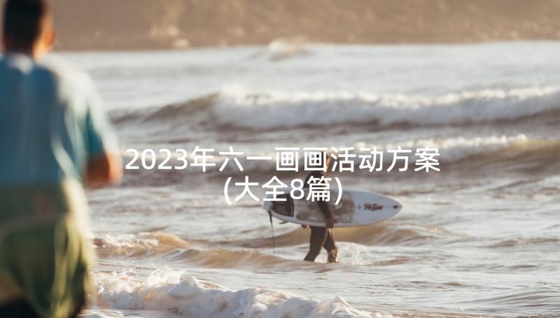 2023年六一画画活动方案(大全8篇)